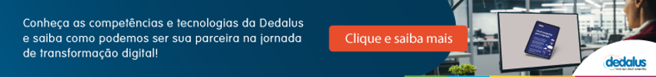 Conheça as competências e tecnologias da Dedalus e saiba como podemos ser sua parceira na jornada de transformação digital!